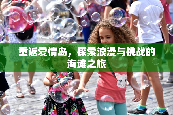 重返爱情岛，探索浪漫与挑战的海滩之旅