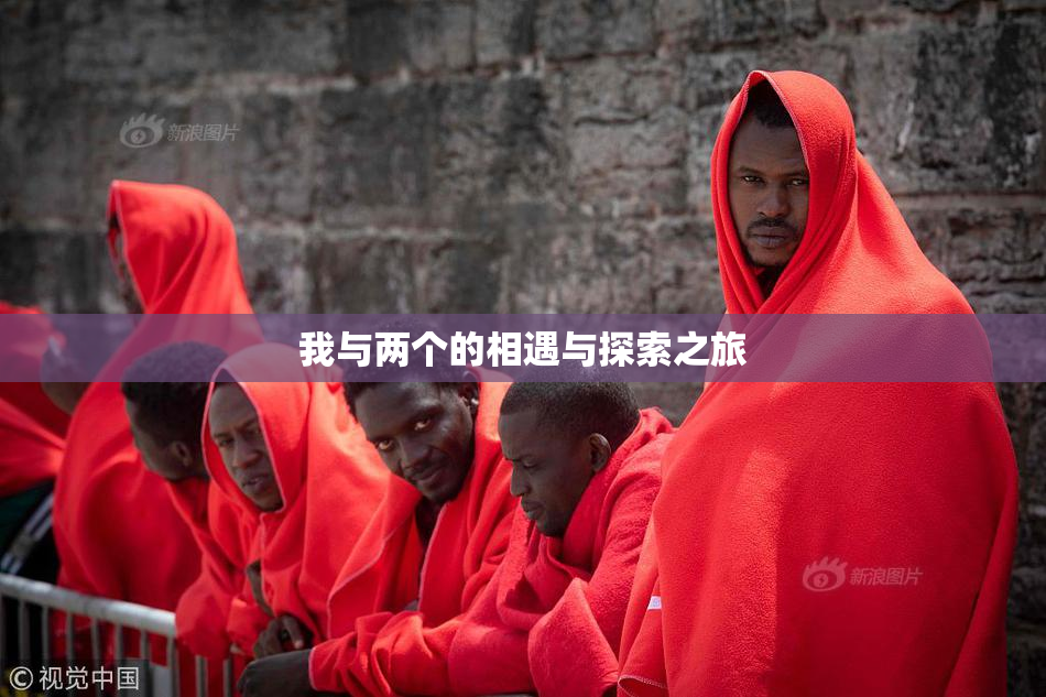 我与两个的相遇与探索之旅